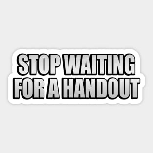 Stop waiting for a handout Sticker
